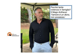 Perchè tanta violenza in famiglia? Il Mago Antheus: l'amore è un dono, non possesso.